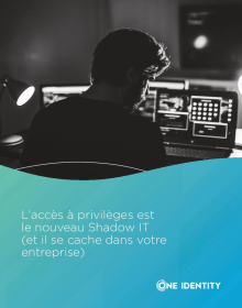 L’accès à privilèges, le nouveau Shadow IT, se cache parmi vous