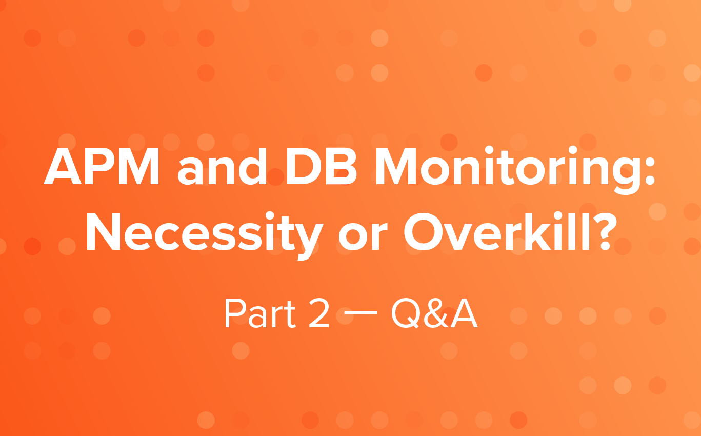 APM and DB Monitoring: Necessity or Overkill? | Part 2