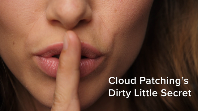 Cloud patching’s dirty little secret