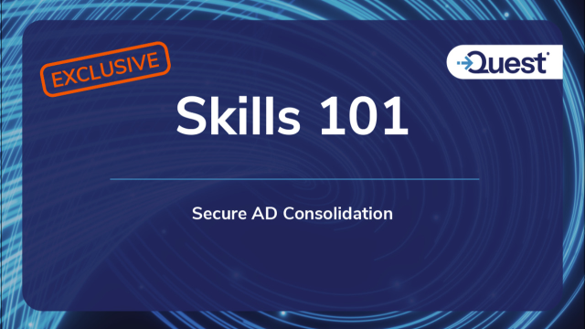 Skills 101 Exclusive: Secure AD Consolidation